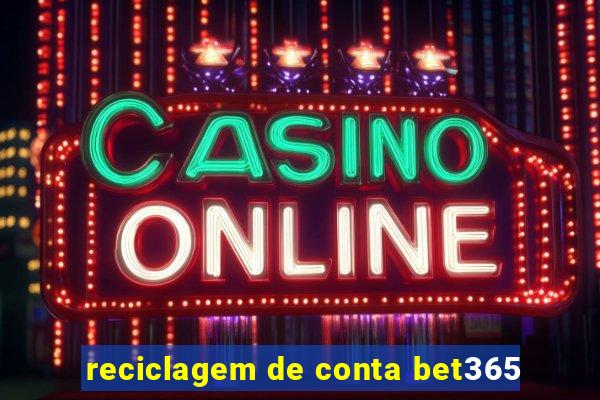 reciclagem de conta bet365